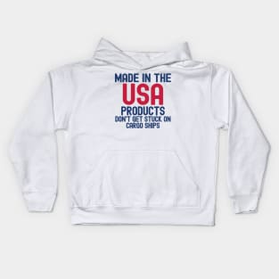 Made In The USA Products Don't Get Stuck On Cargo Ships Kids Hoodie